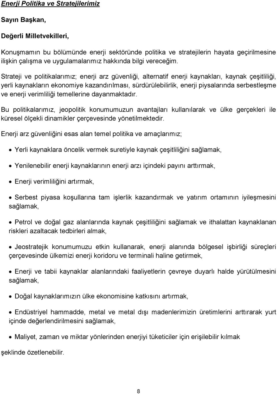 Strateji ve politikalarımız; enerji arz güvenliği, alternatif enerji kaynakları, kaynak çeşitliliği, yerli kaynakların ekonomiye kazandırılması, sürdürülebilirlik, enerji piysalarında serbestleşme ve