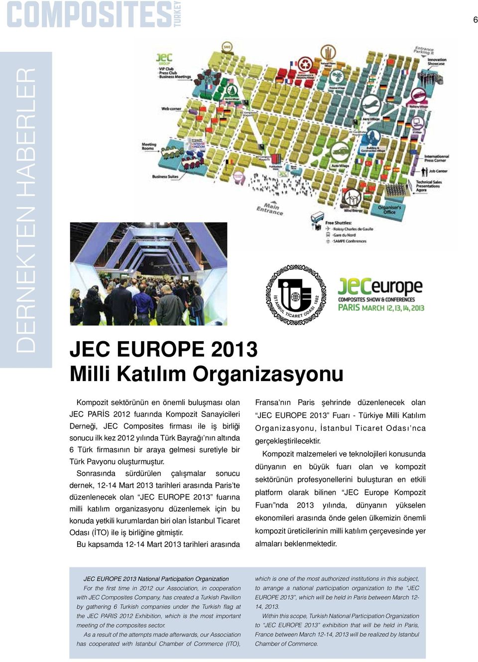 Sonrasında sürdürülen çalışmalar sonucu dernek, 12-14 Mart 2013 tarihleri arasında Paris te düzenlenecek olan JEC EUROPE 2013 fuarına milli katılım organizasyonu düzenlemek için bu konuda yetkili