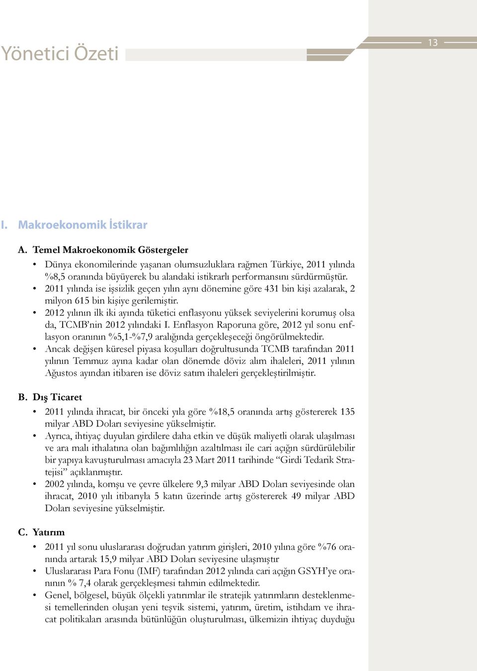 2011 yılında ise işsizlik geçen yılın aynı dönemine göre 431 bin kişi azalarak, 2 milyon 615 bin kişiye gerilemiştir.