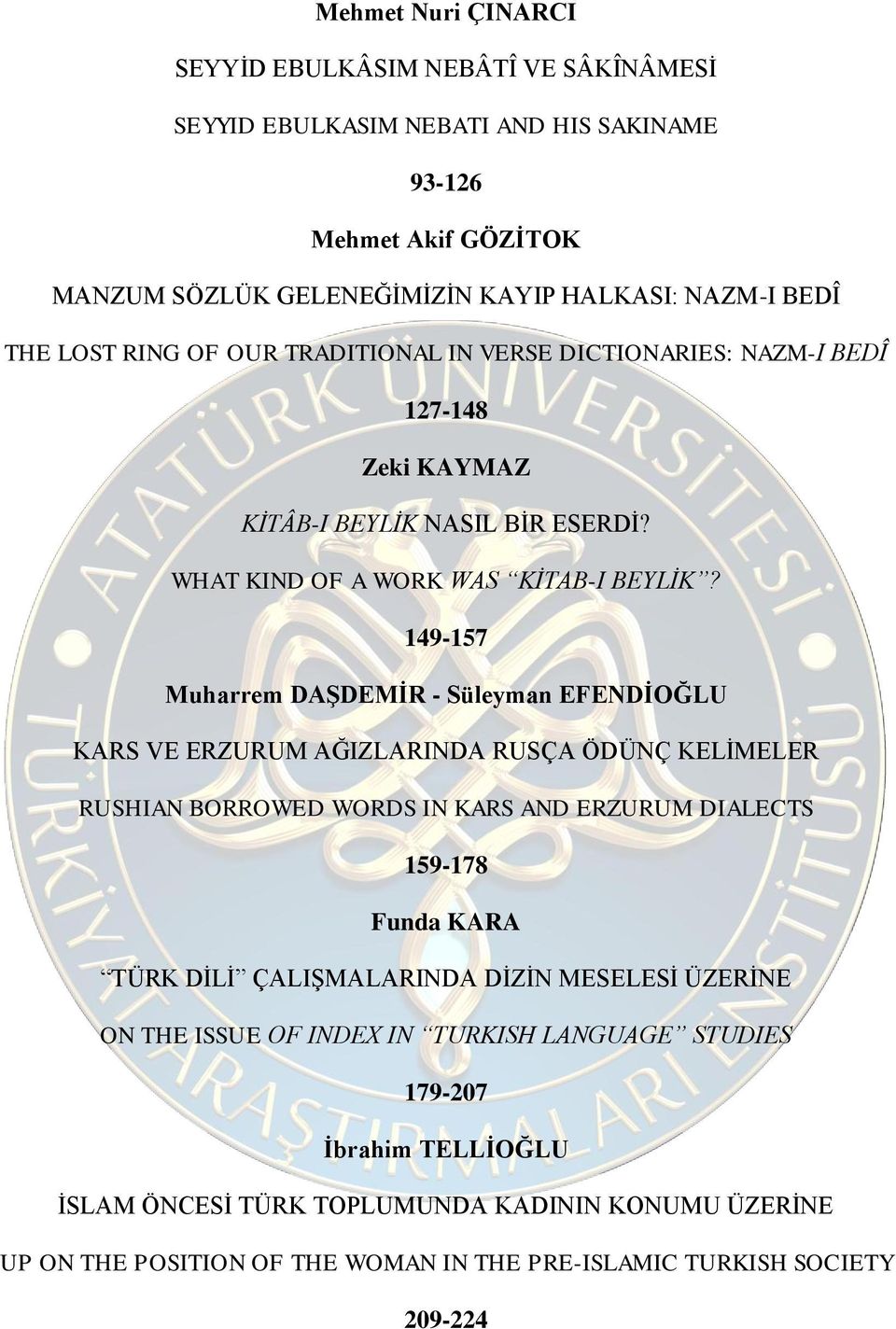 149-157 Muharrem DAŞDEMİR - Süleyman EFENDİOĞLU KARS VE ERZURUM AĞIZLARINDA RUSÇA ÖDÜNÇ KELİMELER RUSHIAN BORROWED WORDS IN KARS AND ERZURUM DIALECTS 159-178 Funda KARA TÜRK DİLİ