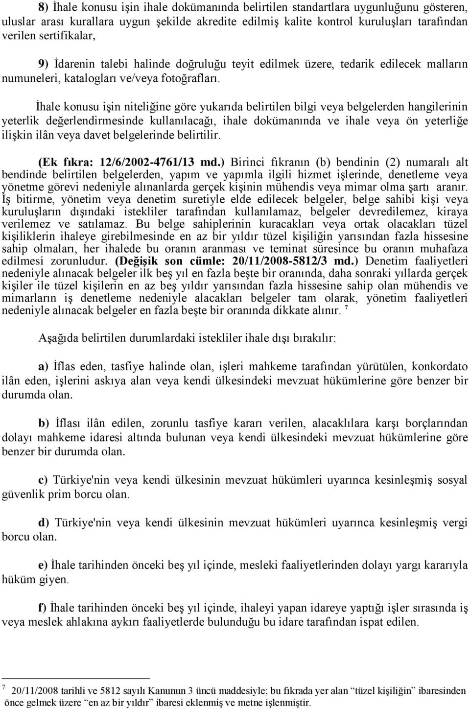 İhale konusu işin niteliğine göre yukarıda belirtilen bilgi veya belgelerden hangilerinin yeterlik değerlendirmesinde kullanılacağı, ihale dokümanında ve ihale veya ön yeterliğe ilişkin ilân veya