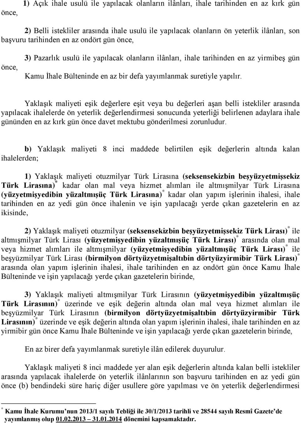 Yaklaşık maliyeti eşik değerlere eşit veya bu değerleri aşan belli istekliler arasında yapılacak ihalelerde ön yeterlik değerlendirmesi sonucunda yeterliği belirlenen adaylara ihale gününden en az