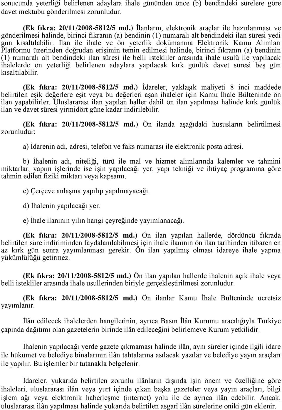 İlan ile ihale ve ön yeterlik dokümanına Elektronik Kamu Alımları Platformu üzerinden doğrudan erişimin temin edilmesi halinde, birinci fıkranın (a) bendinin (1) numaralı alt bendindeki ilan süresi