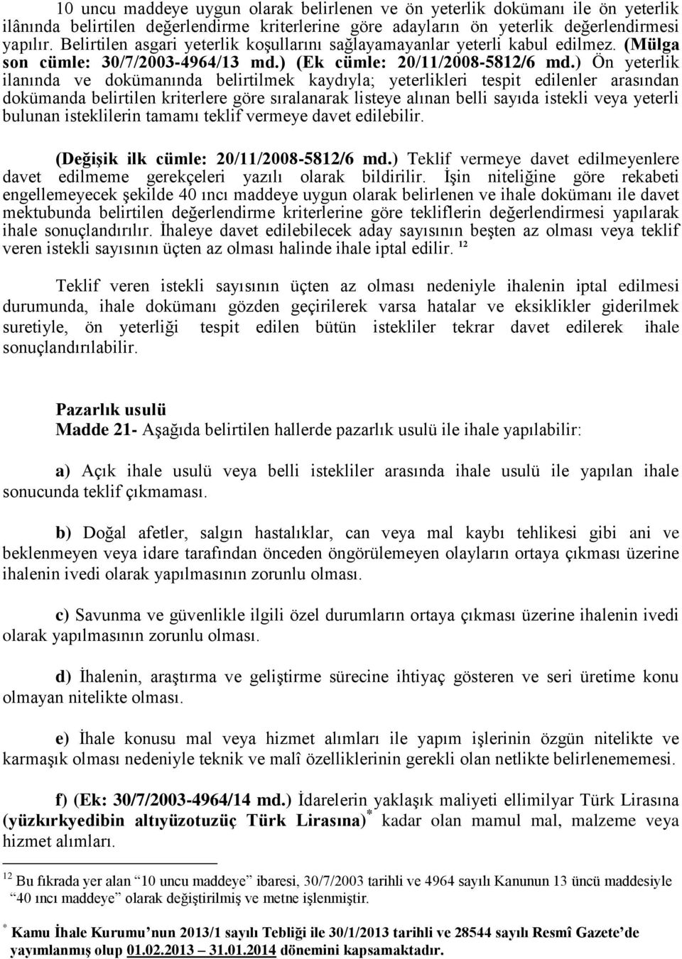 ) Ön yeterlik ilanında ve dokümanında belirtilmek kaydıyla; yeterlikleri tespit edilenler arasından dokümanda belirtilen kriterlere göre sıralanarak listeye alınan belli sayıda istekli veya yeterli