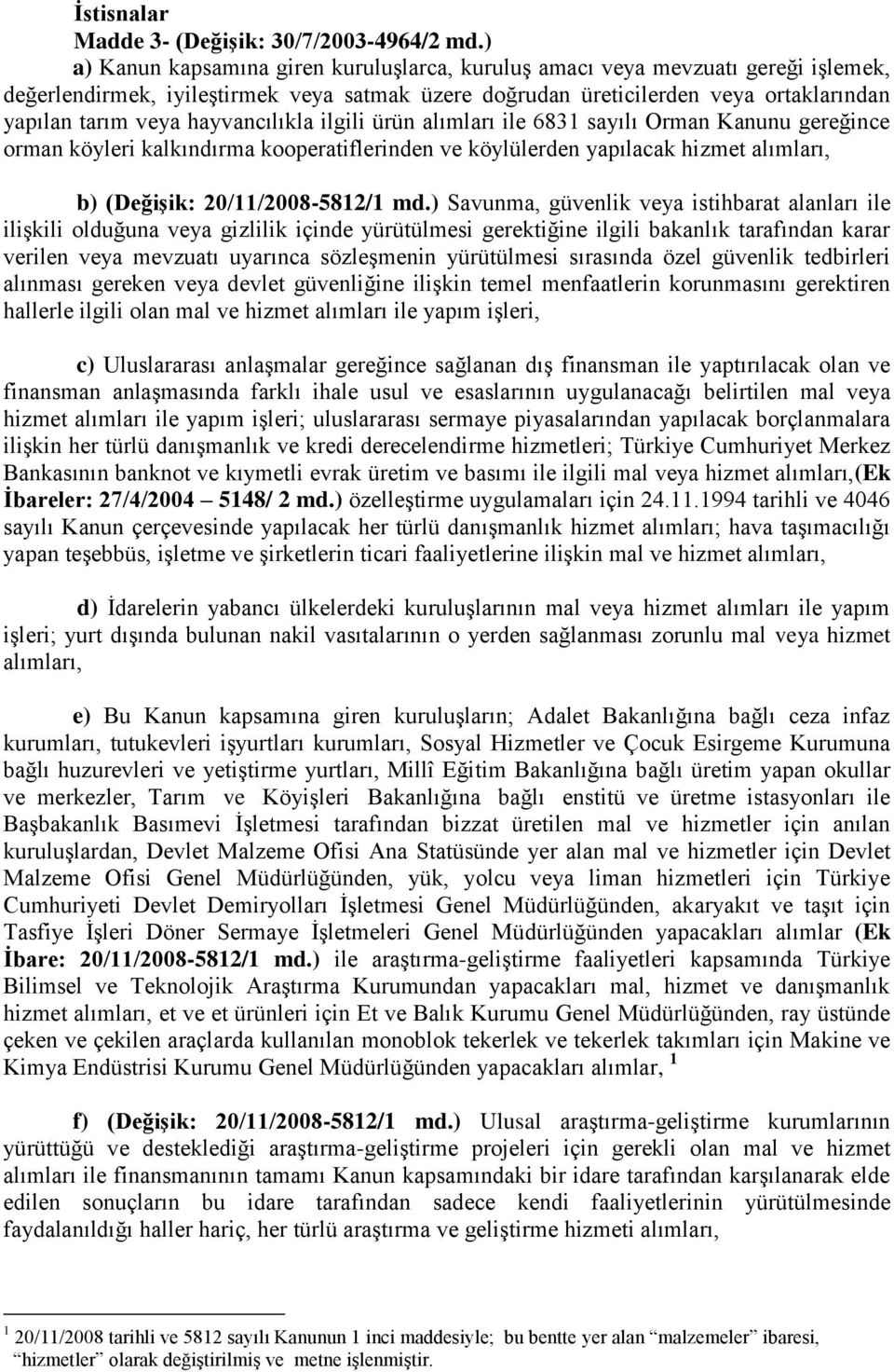 hayvancılıkla ilgili ürün alımları ile 6831 sayılı Orman Kanunu gereğince orman köyleri kalkındırma kooperatiflerinden ve köylülerden yapılacak hizmet alımları, b) (Değişik: 20/11/2008-5812/1 md.