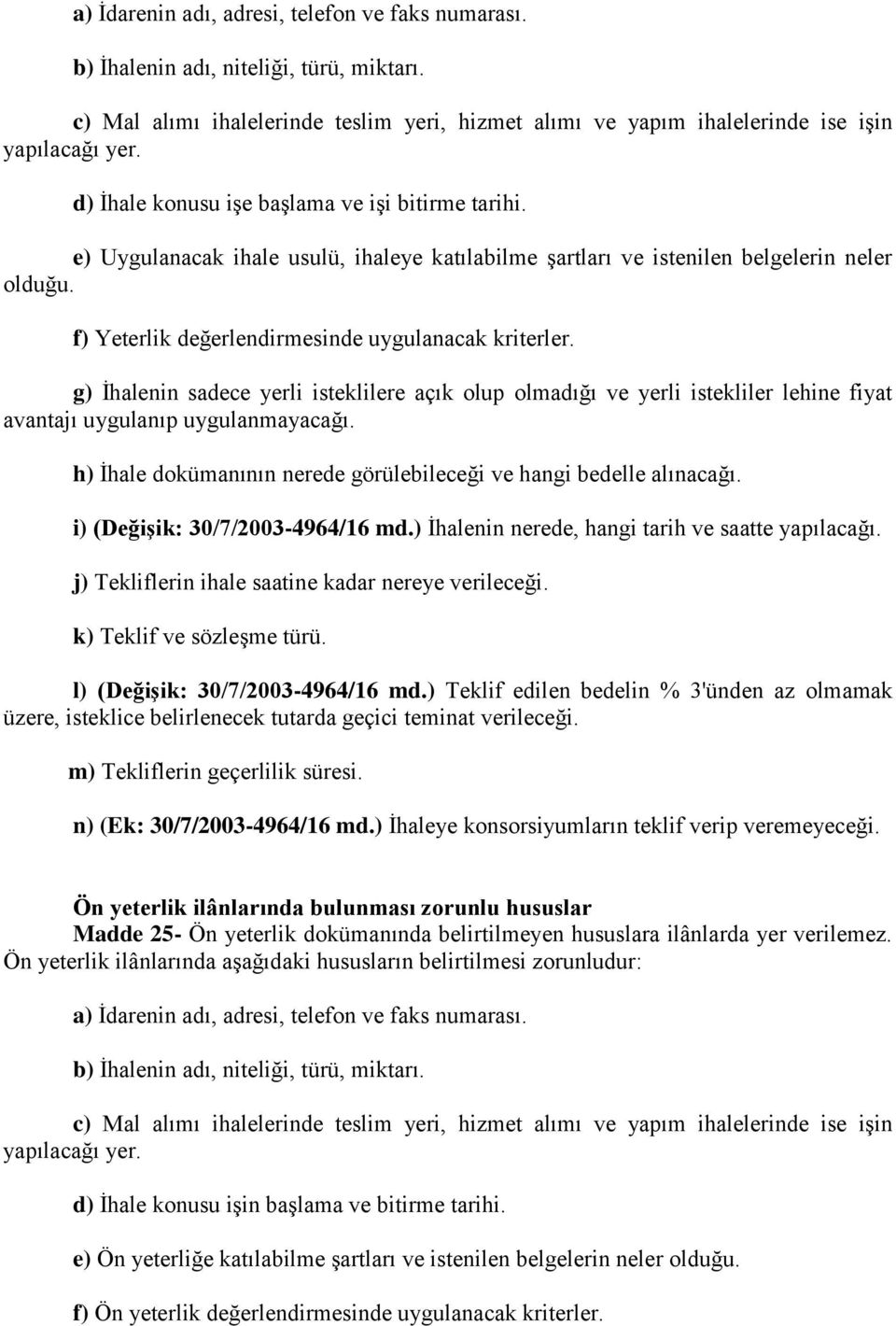 g) İhalenin sadece yerli isteklilere açık olup olmadığı ve yerli istekliler lehine fiyat avantajı uygulanıp uygulanmayacağı. h) İhale dokümanının nerede görülebileceği ve hangi bedelle alınacağı.