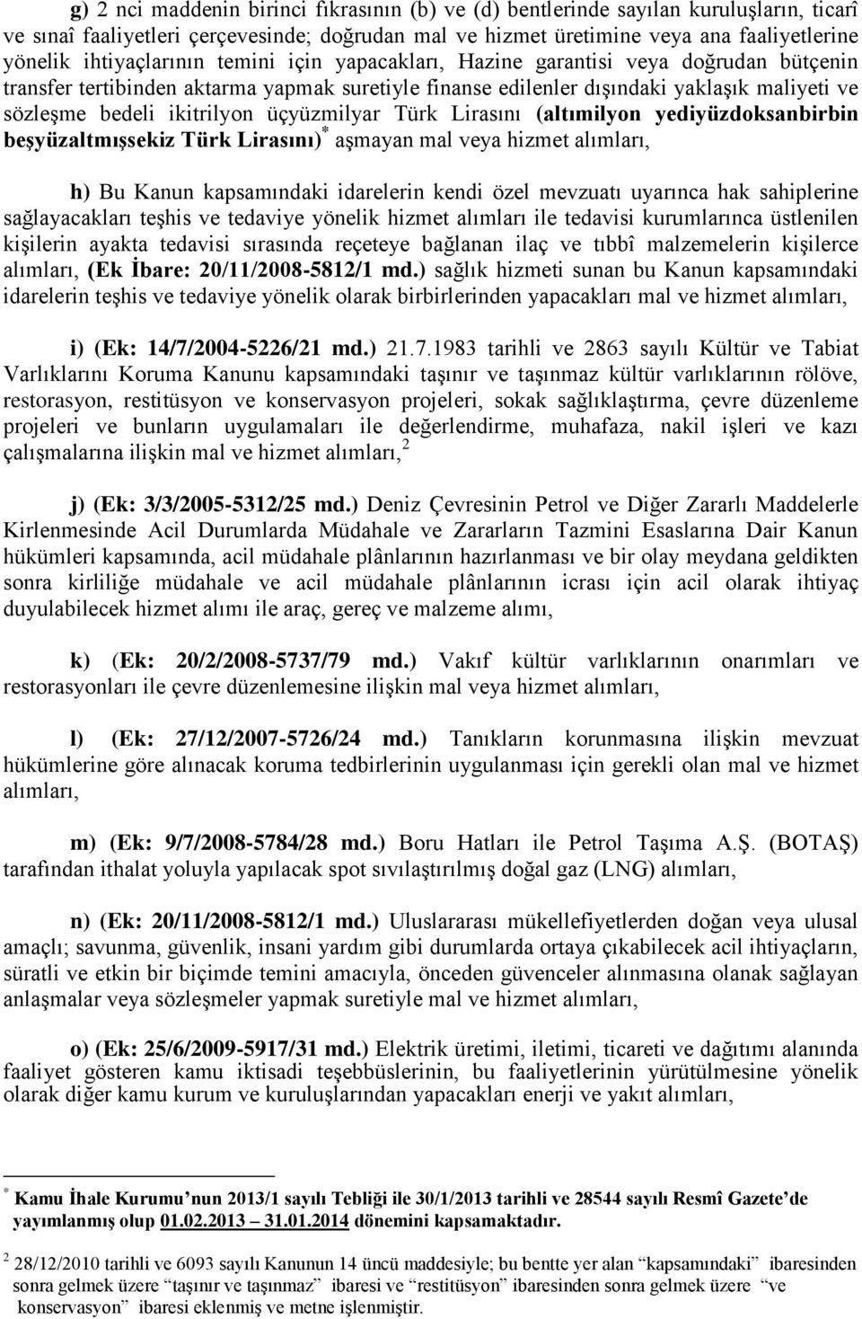 ikitrilyon üçyüzmilyar Türk Lirasını (altımilyon yediyüzdoksanbirbin beşyüzaltmışsekiz Türk Lirasını) * aşmayan mal veya hizmet alımları, h) Bu Kanun kapsamındaki idarelerin kendi özel mevzuatı