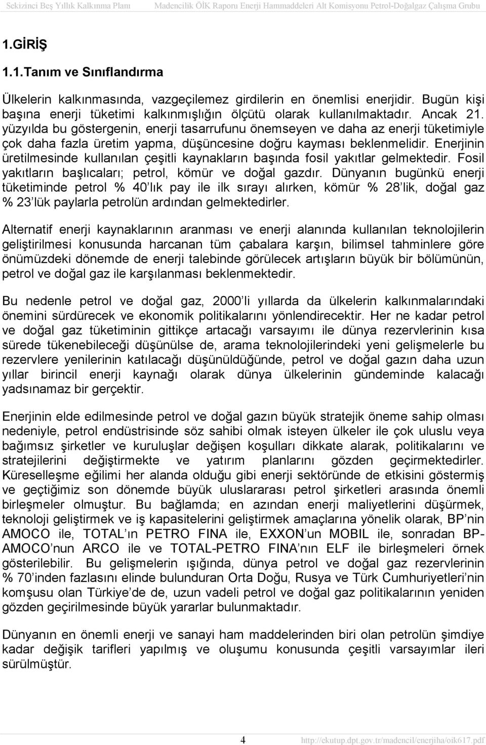 Enerjinin üretilmesinde kullanılan çeşitli kaynakların başında fosil yakıtlar gelmektedir. Fosil yakıtların başlıcaları; petrol, kömür ve doğal gazdır.