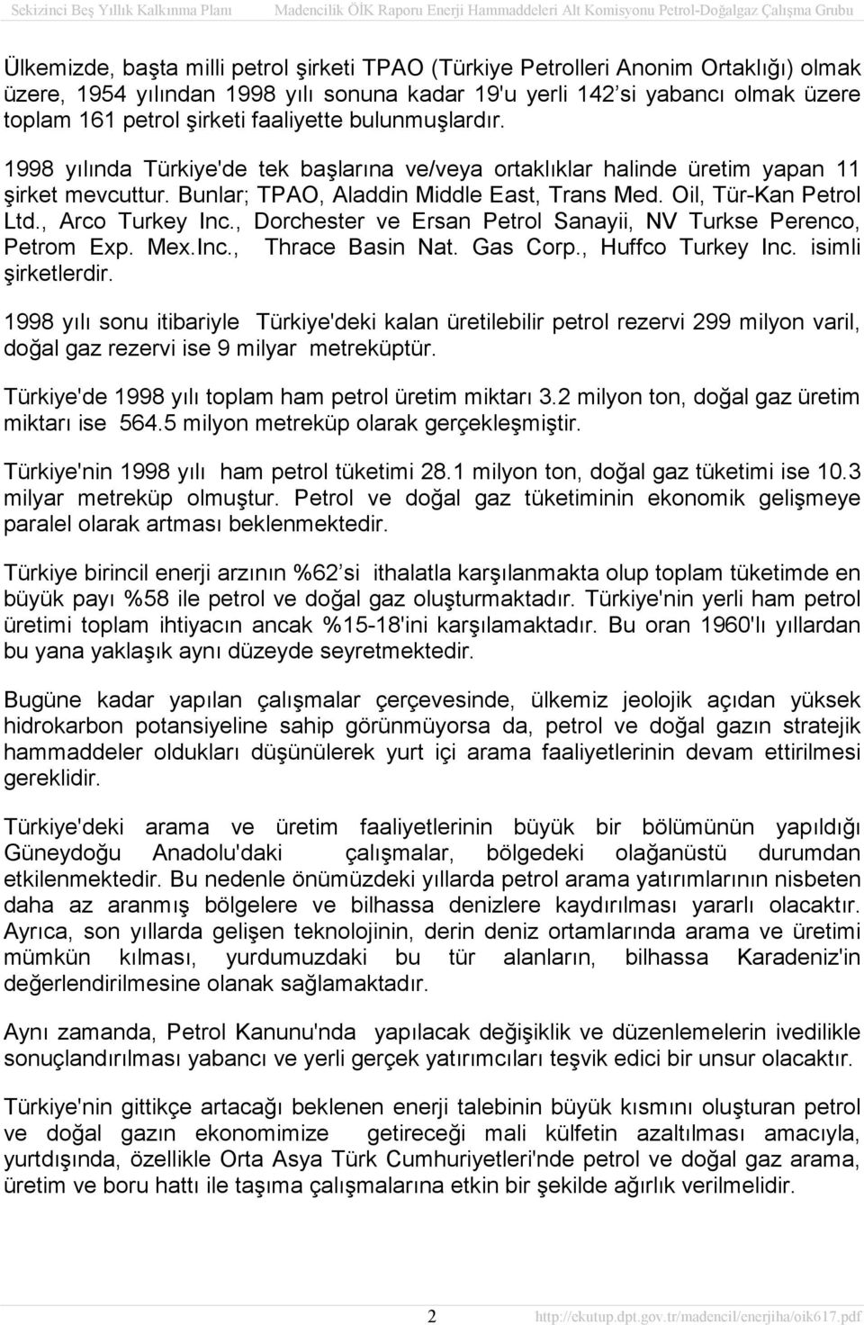 , Arco Turkey Inc., Dorchester ve Ersan Petrol Sanayii, NV Turkse Perenco, Petrom Exp. Mex.Inc., Thrace Basin Nat. Gas Corp., Huffco Turkey Inc. isimli şirketlerdir.