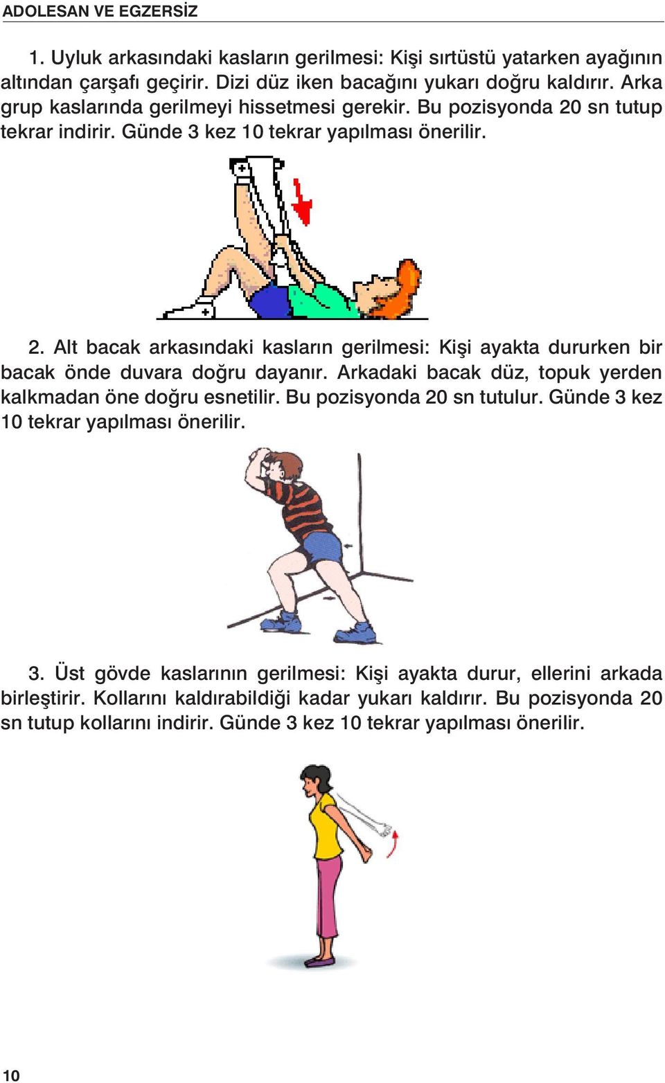 Arkadaki bacak düz, topuk yerden kalkmadan öne doğru esnetilir. Bu pozisyonda 20 sn tutulur. Günde 3 kez 10 tekrar yapılması önerilir. 3. Üst gövde kaslarının gerilmesi: Kişi ayakta durur, ellerini arkada birleştirir.