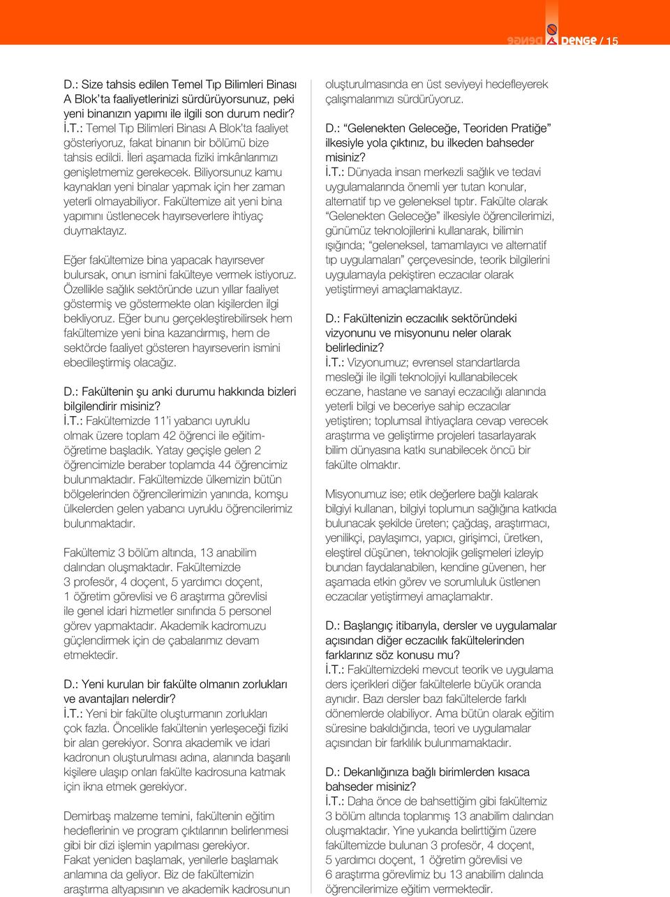 Fakültemize ait yeni bina yapımını üstlenecek hayırseverlere ihtiyaç duymaktayız. Eğer fakültemize bina yapacak hayırsever bulursak, onun ismini fakülteye vermek istiyoruz.