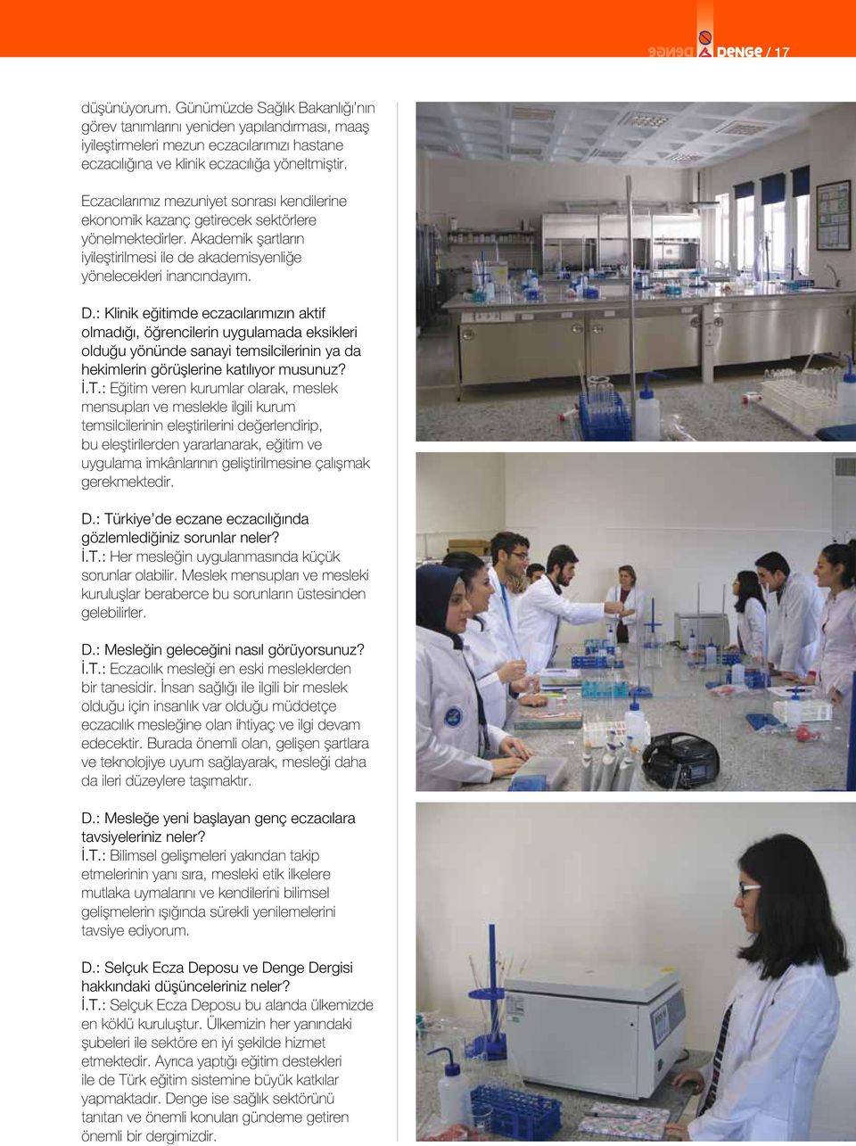 : Klinik eğitimde eczacılarımızın aktif olmadığı, öğrencilerin uygulamada eksikleri olduğu yönünde sanayi temsilcilerinin ya da hekimlerin görüşlerine katılıyor musunuz? İ.T.