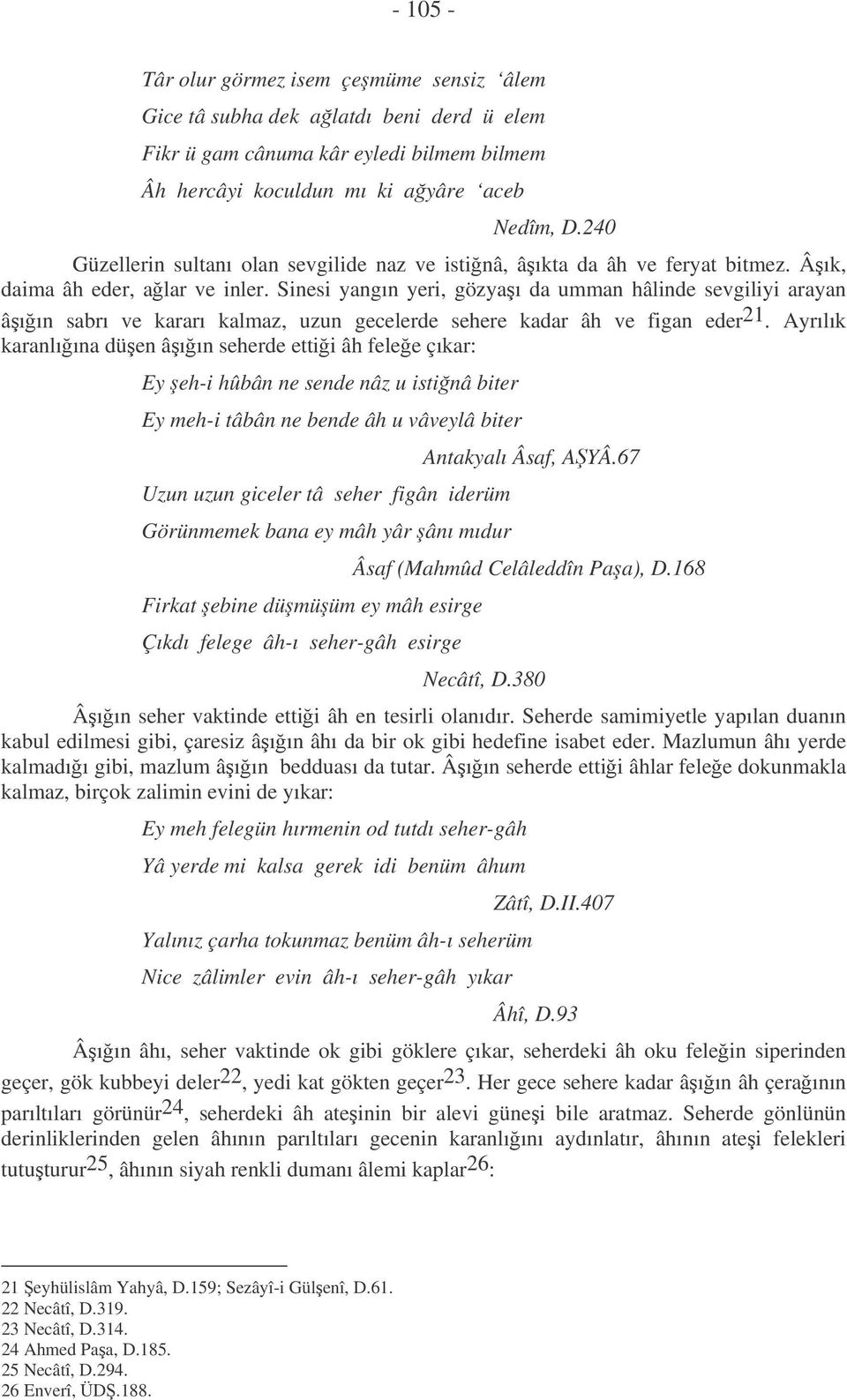 Sinesi yangın yeri, gözyaı da umman hâlinde sevgiliyi arayan âıın sabrı ve kararı kalmaz, uzun gecelerde sehere kadar âh ve figan eder 21.