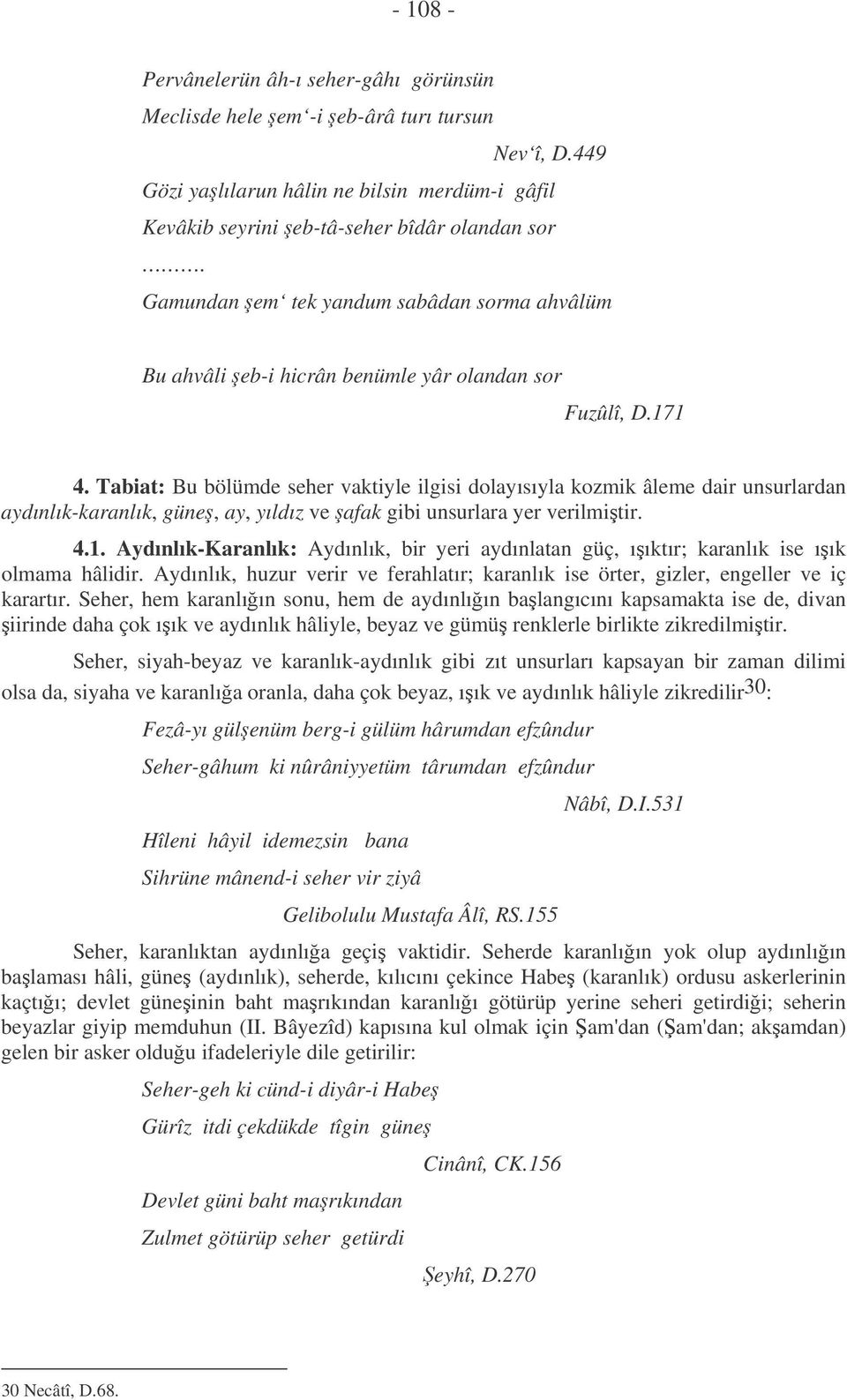 Tabiat: Bu bölümde seher vaktiyle ilgisi dolayısıyla kozmik âleme dair unsurlardan aydınlık-karanlık, güne, ay, yıldız ve afak gibi unsurlara yer verilmitir. 4.1.