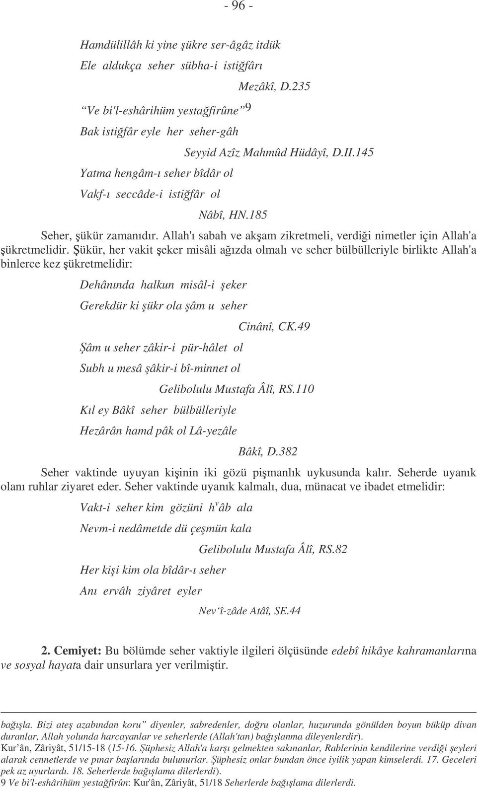 ükür, her vakit eker misâli aızda olmalı ve seher bülbülleriyle birlikte Allah'a binlerce kez ükretmelidir: Dehânında halkun misâl-i eker Gerekdür ki ükr ola âm u seher âm u seher zâkir-i pür-hâlet