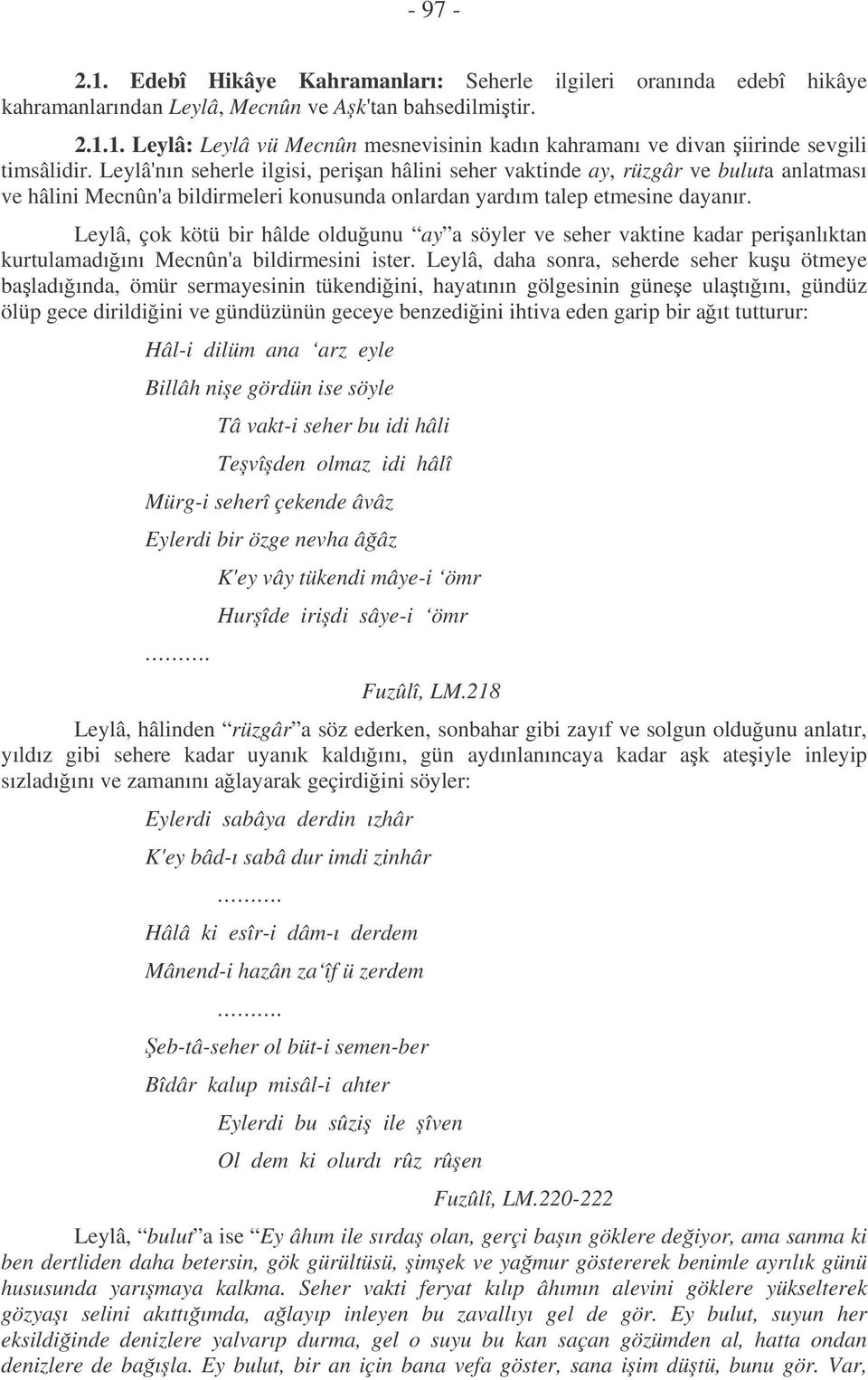 Leylâ, çok kötü bir hâlde olduunu ay a söyler ve seher vaktine kadar perianlıktan kurtulamadıını Mecnûn'a bildirmesini ister.