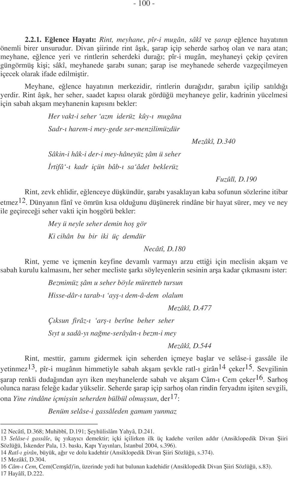 arap ise meyhanede seherde vazgeçilmeyen içecek olarak ifade edilmitir. Meyhane, elence hayatının merkezidir, rintlerin duraıdır, arabın içilip satıldıı yerdir.