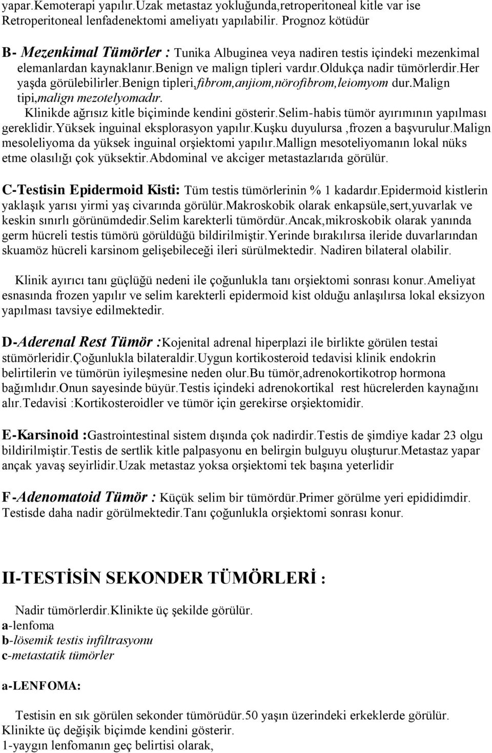 her yaşda görülebilirler.benign tipleri,fibrom,anjiom,nörofibrom,leiomyom dur.malign tipi,malign mezotelyomadır. Klinikde ağrısız kitle biçiminde kendini gösterir.