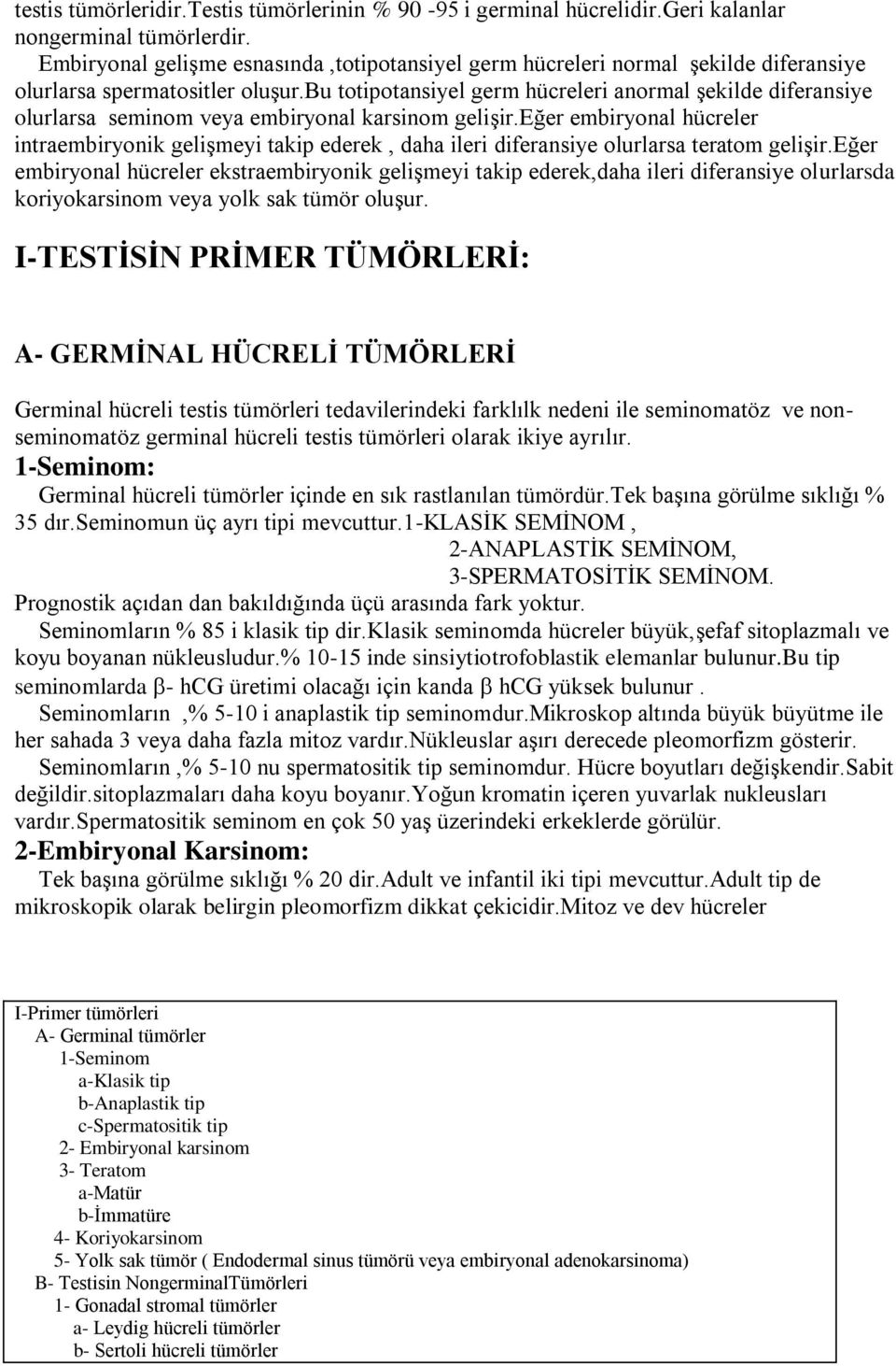 bu totipotansiyel germ hücreleri anormal şekilde diferansiye olurlarsa seminom veya embiryonal karsinom gelişir.