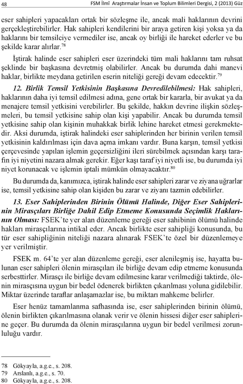 78 İştirak halinde eser sahipleri eser üzerindeki tüm mali haklarını tam ruhsat şeklinde bir başkasına devretmiş olabilirler.