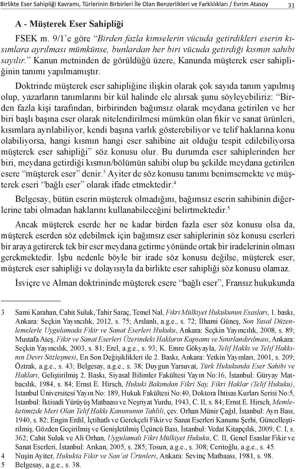 Doktrinde müşterek eser sahipliğine ilişkin olarak çok sayıda tanım yapılmış olup, yazarların tanımlarını bir kül halinde ele alırsak şunu söyleyebiliriz: Birden fazla kişi tarafından, birbirinden