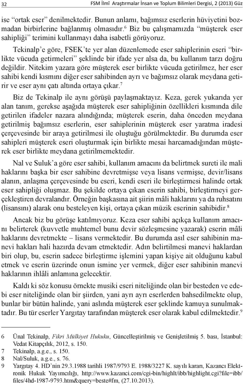 Tekinalp e göre, FSEK te yer alan düzenlemede eser sahiplerinin eseri birlikte vücuda getirmeleri şeklinde bir ifade yer alsa da, bu kullanım tarzı doğru değildir.