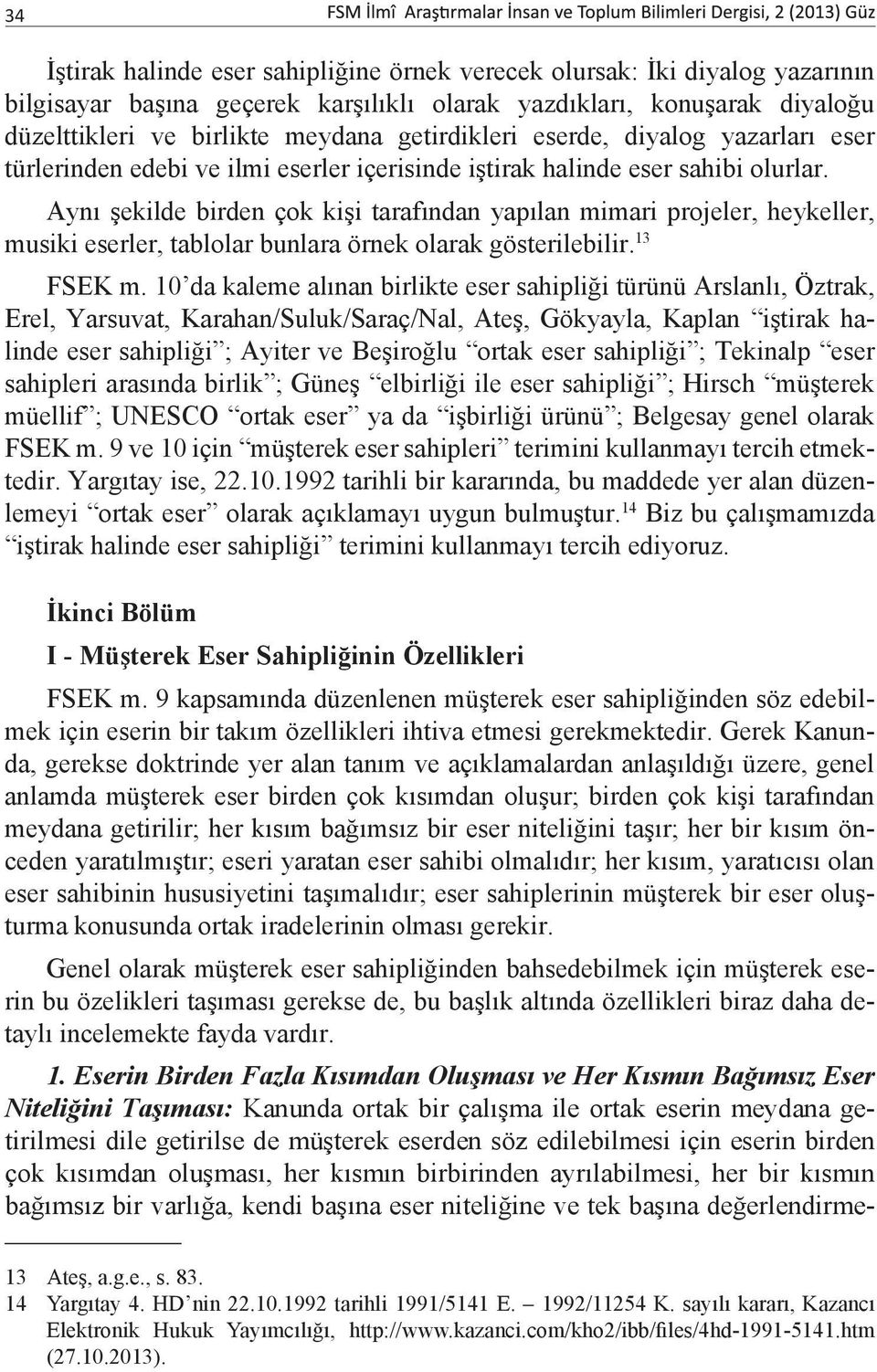 Aynı şekilde birden çok kişi tarafından yapılan mimari projeler, heykeller, musiki eserler, tablolar bunlara örnek olarak gösterilebilir. 13 FSEK m.