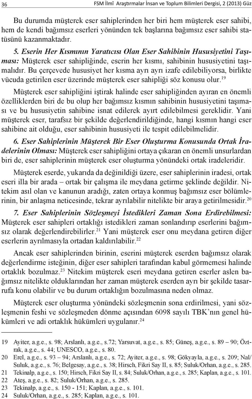 Bu çerçevede hususiyet her kısma ayrı ayrı izafe edilebiliyorsa, birlikte vücuda getirilen eser üzerinde müşterek eser sahipliği söz konusu olur.