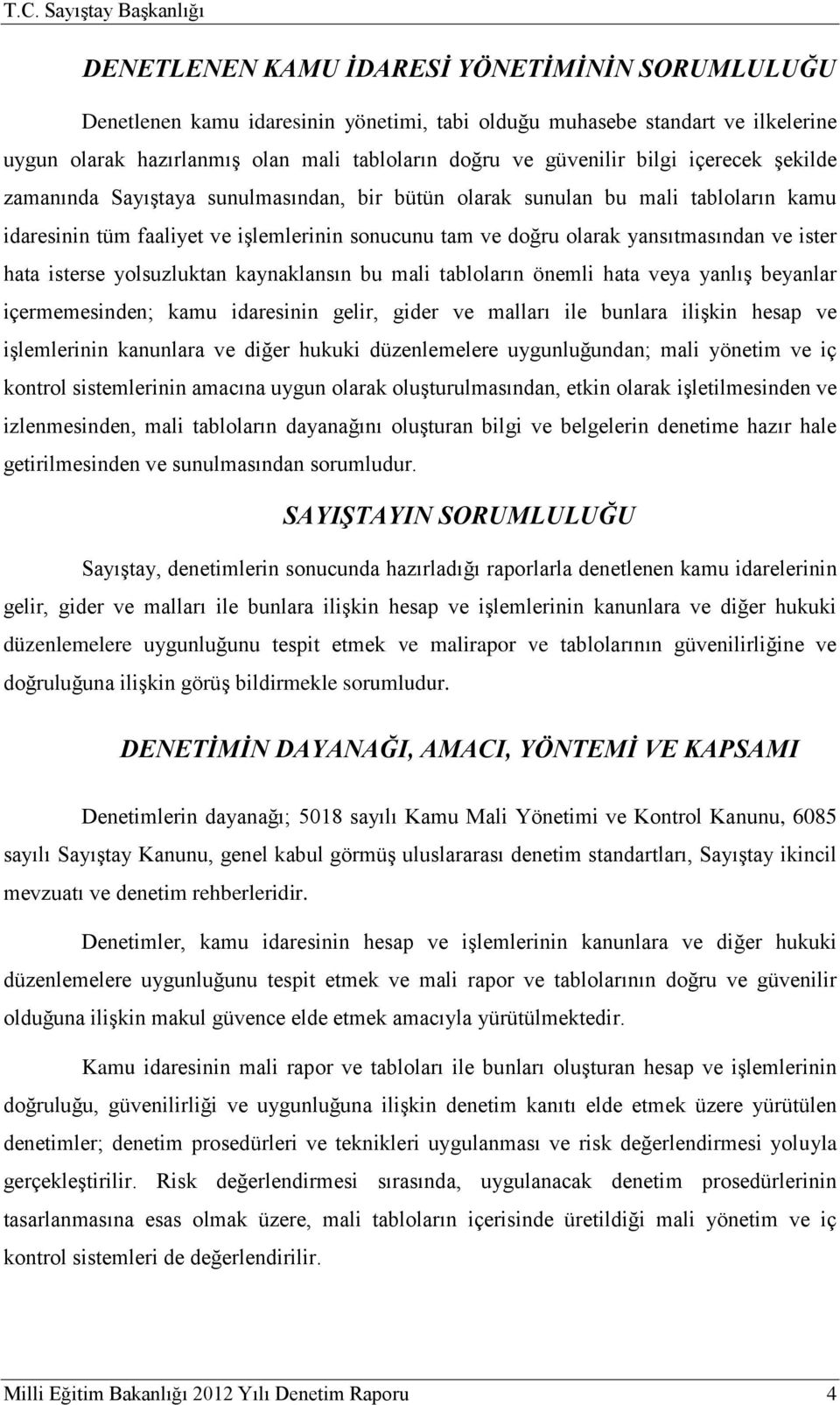 isterse yolsuzluktan kaynaklansın bu mali tabloların önemli hata veya yanlış beyanlar içermemesinden; kamu idaresinin gelir, gider ve malları ile bunlara ilişkin hesap ve işlemlerinin kanunlara ve