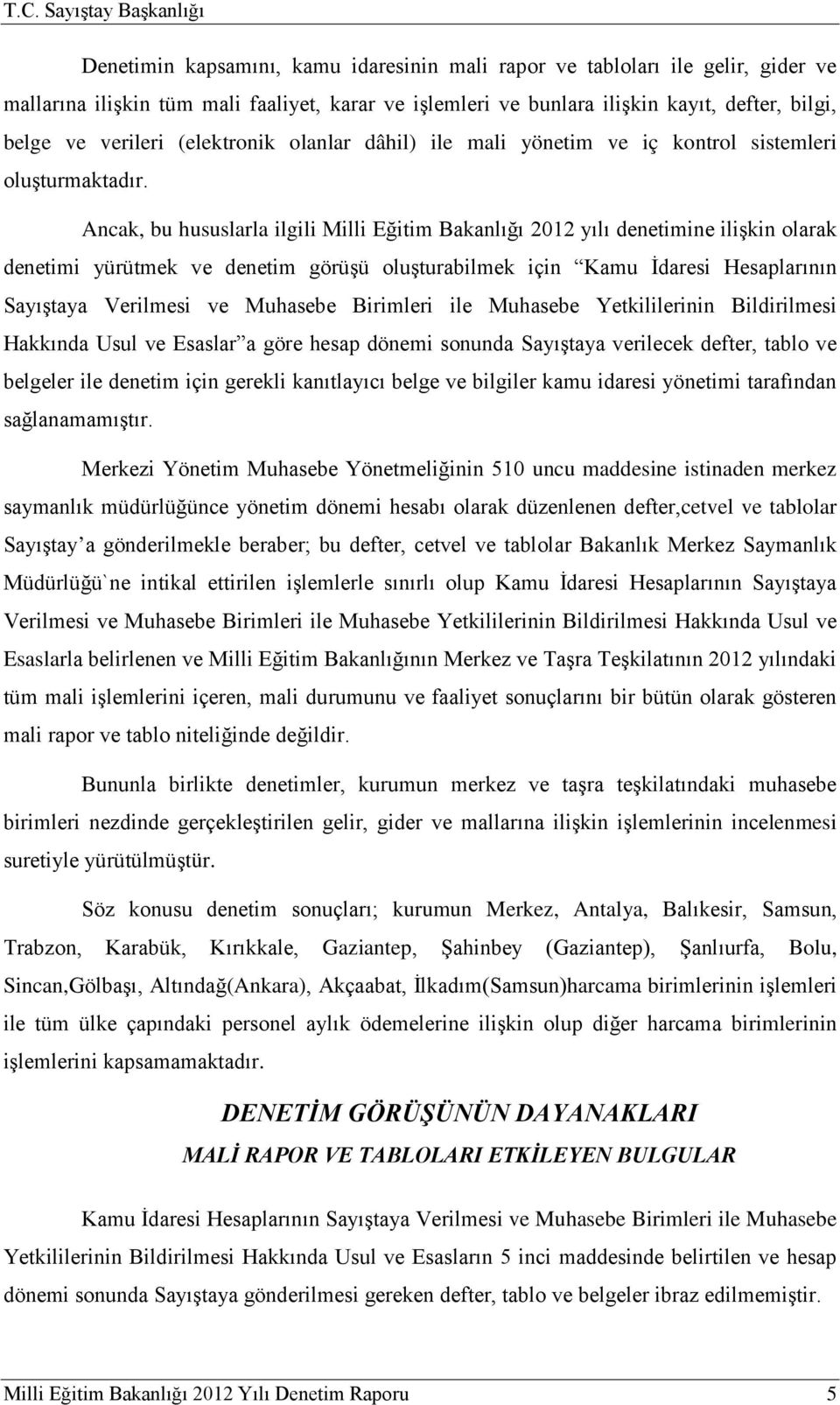 Ancak, bu hususlarla ilgili Milli Eğitim Bakanlığı 2012 yılı denetimine ilişkin olarak denetimi yürütmek ve denetim görüşü oluşturabilmek için Kamu İdaresi Hesaplarının Sayıştaya Verilmesi ve