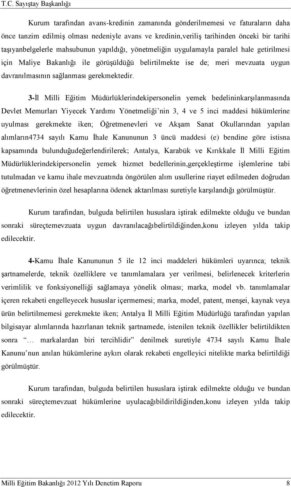 3-İl Milli Eğitim Müdürlüklerindekipersonelin yemek bedelininkarşılanmasında Devlet Memurları Yiyecek Yardımı Yönetmeliği nin 3, 4 ve 5 inci maddesi hükümlerine uyulması gerekmekte iken;