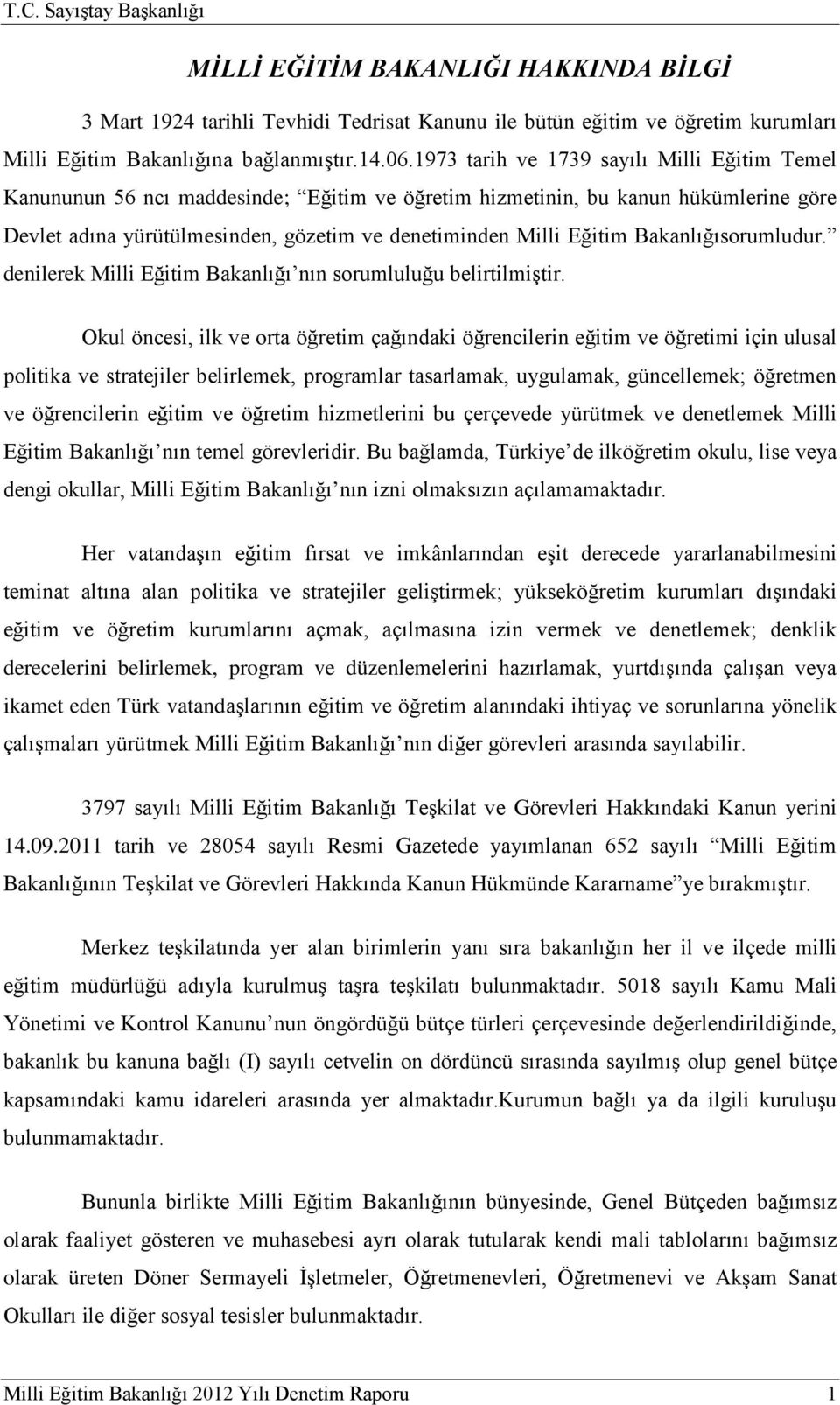 Bakanlığısorumludur. denilerek Milli Eğitim Bakanlığı nın sorumluluğu belirtilmiştir.