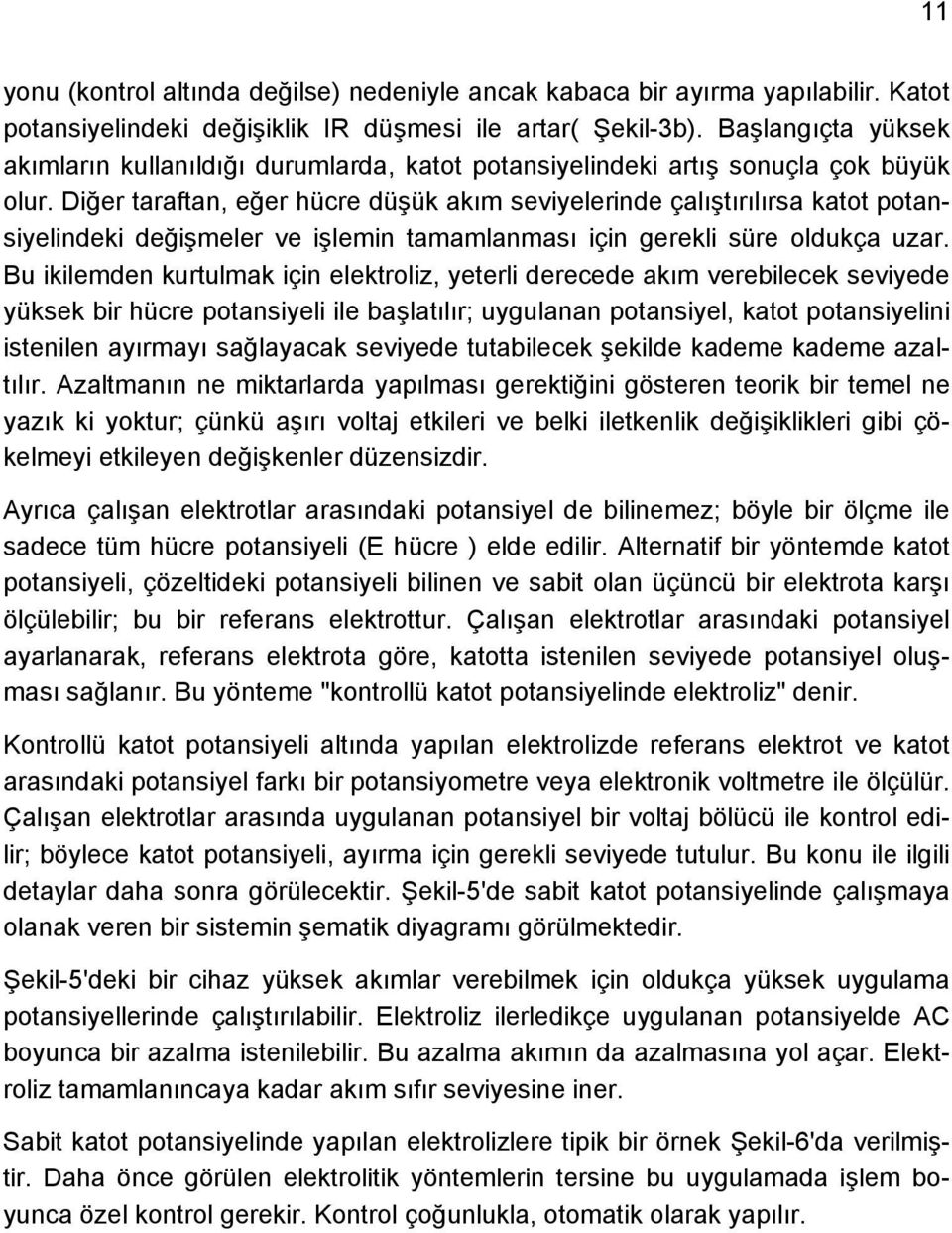 Diğer taraftan, eğer hücre düşük akım seviyelerinde çalıştırılırsa katot potansiyelindeki değişmeler ve işlemin tamamlanması için gerekli süre oldukça uzar.