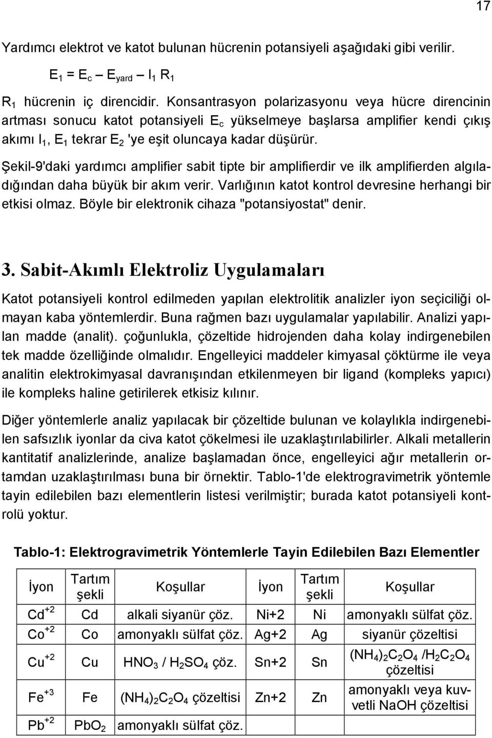 Şekil-9'daki yardımcı amplifier sabit tipte bir amplifierdir ve ilk amplifierden algıladığından daha büyük bir akım verir. Varlığının katot kontrol devresine herhangi bir etkisi olmaz.