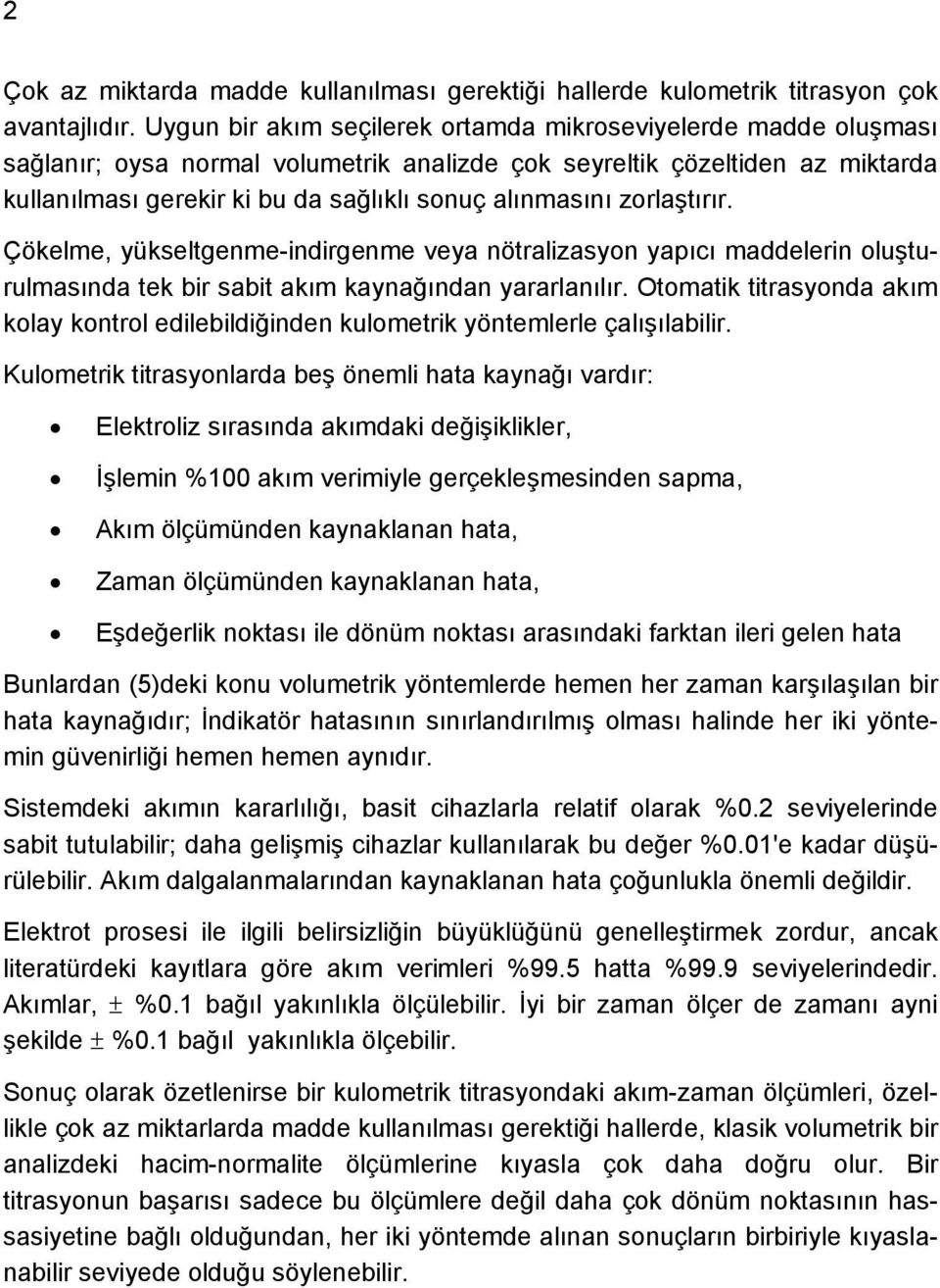 zorlaştırır. Çökelme, yükseltgenme-indirgenme veya nötralizasyon yapıcı maddelerin oluşturulmasında tek bir sabit akım kaynağından yararlanılır.