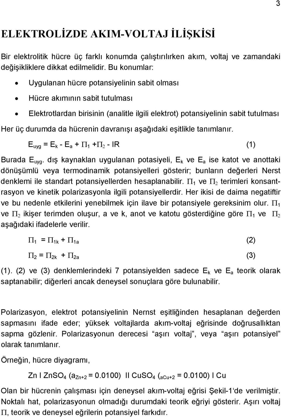 davranışı aşağıdaki eşitlikle tanımlanır. E uyg = E k - E a + 1 + - IR (1) Burada E uyg.