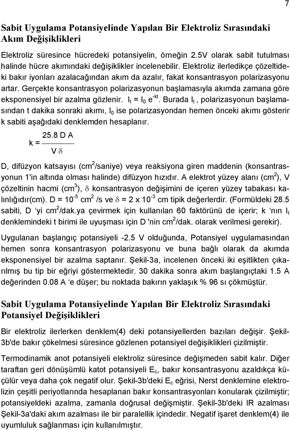 Gerçekte konsantrasyon polarizasyonun başlamasıyla akımda zamana göre eksponensiyel bir azalma gözlenir. I t = I 0 e -kt.