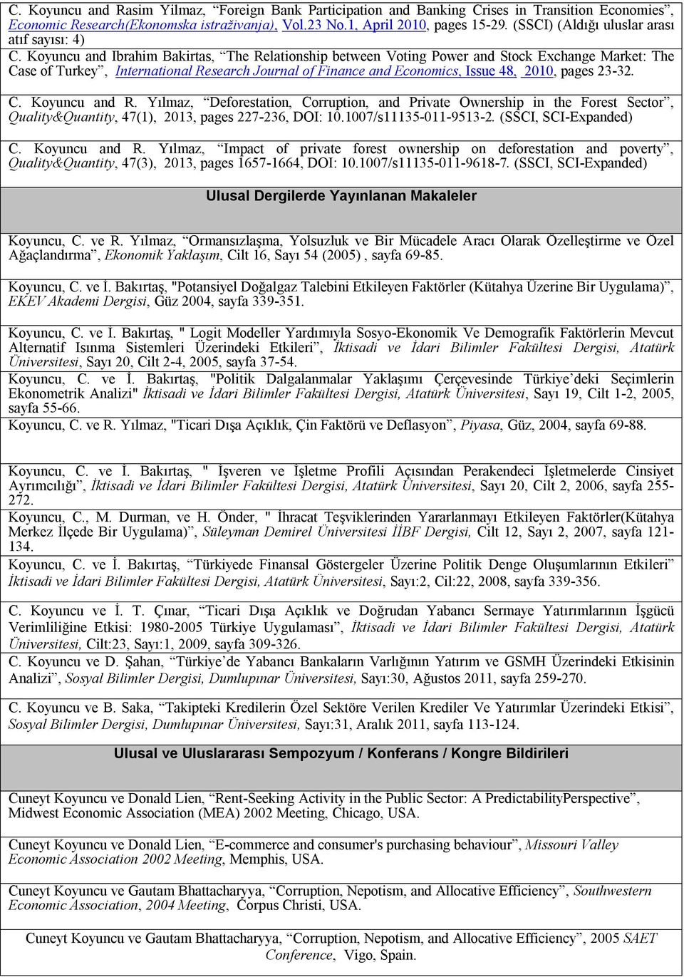 Koyuncu and Ibrahim Bakirtas, The Relationship between Voting Power and Stock Exchange Market: The Case of Turkey, International Research Journal of Finance and Economics, Issue 48, 2010, pages 23-32.