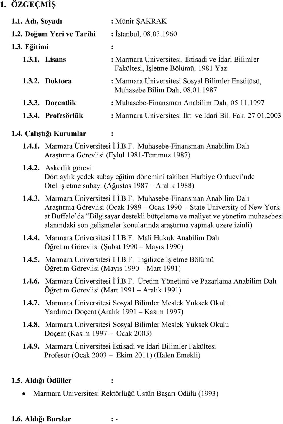 Profesörlük : Marmara Üniversitesi İkt. ve İdari Bil. Fak. 27.01.2003 1.4. Çalıştığı Kurumlar : 1.4.1. Marmara Üniversitesi İ.İ.B.F. Muhasebe-Finansman Anabilim Dalı Araştırma Görevlisi (Eylül 1981-Temmuz 1987) 1.