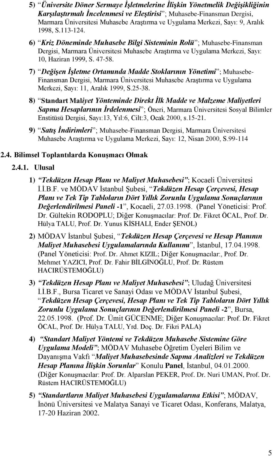 6) Kriz Döneminde Muhasebe Bilgi Sisteminin Rolü ; Muhasebe-Finansman Dergisi, Marmara Üniversitesi Muhasebe Araştırma ve Uygulama Merkezi, Sayı: 10, Haziran 1999, S. 47-58.