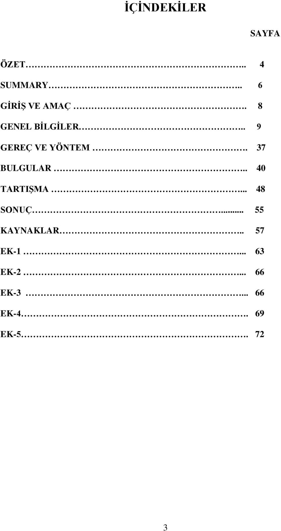 . 9 GEREÇ VE YÖNTEM. 37 BULGULAR.. 40 TARTIġMA.