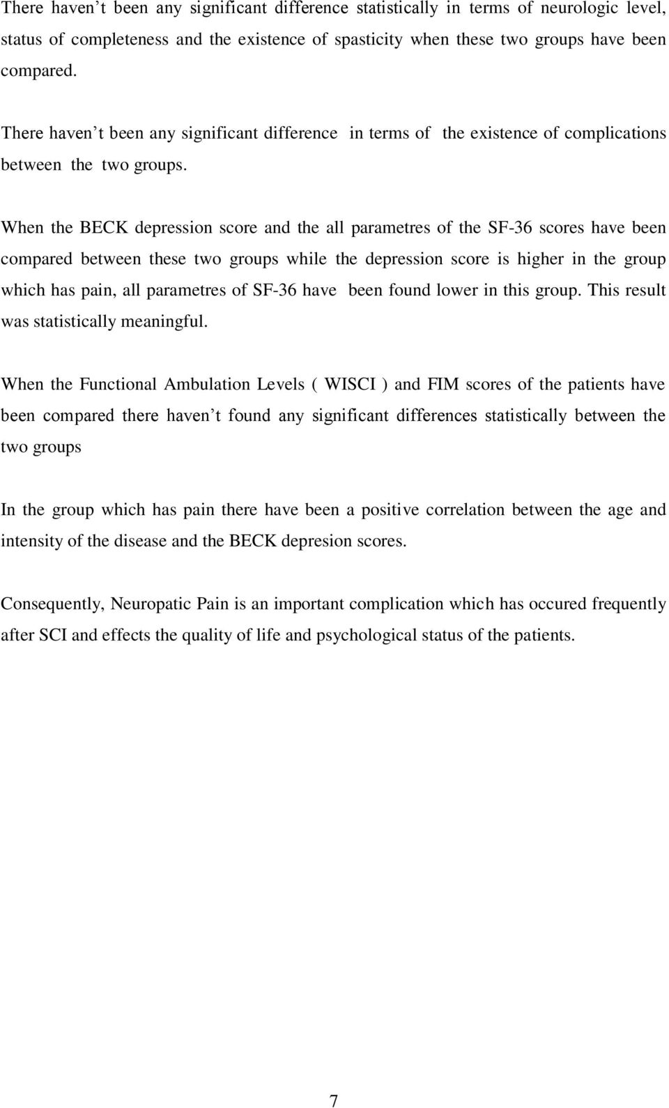 When the BECK depression score and the all parametres of the SF-36 scores have been compared between these two groups while the depression score is higher in the group which has pain, all parametres