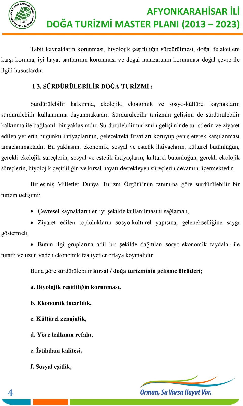 Sürdürülebilir turizmin gelişimi de sürdürülebilir kalkınma ile bağlantılı bir yaklaşımdır.