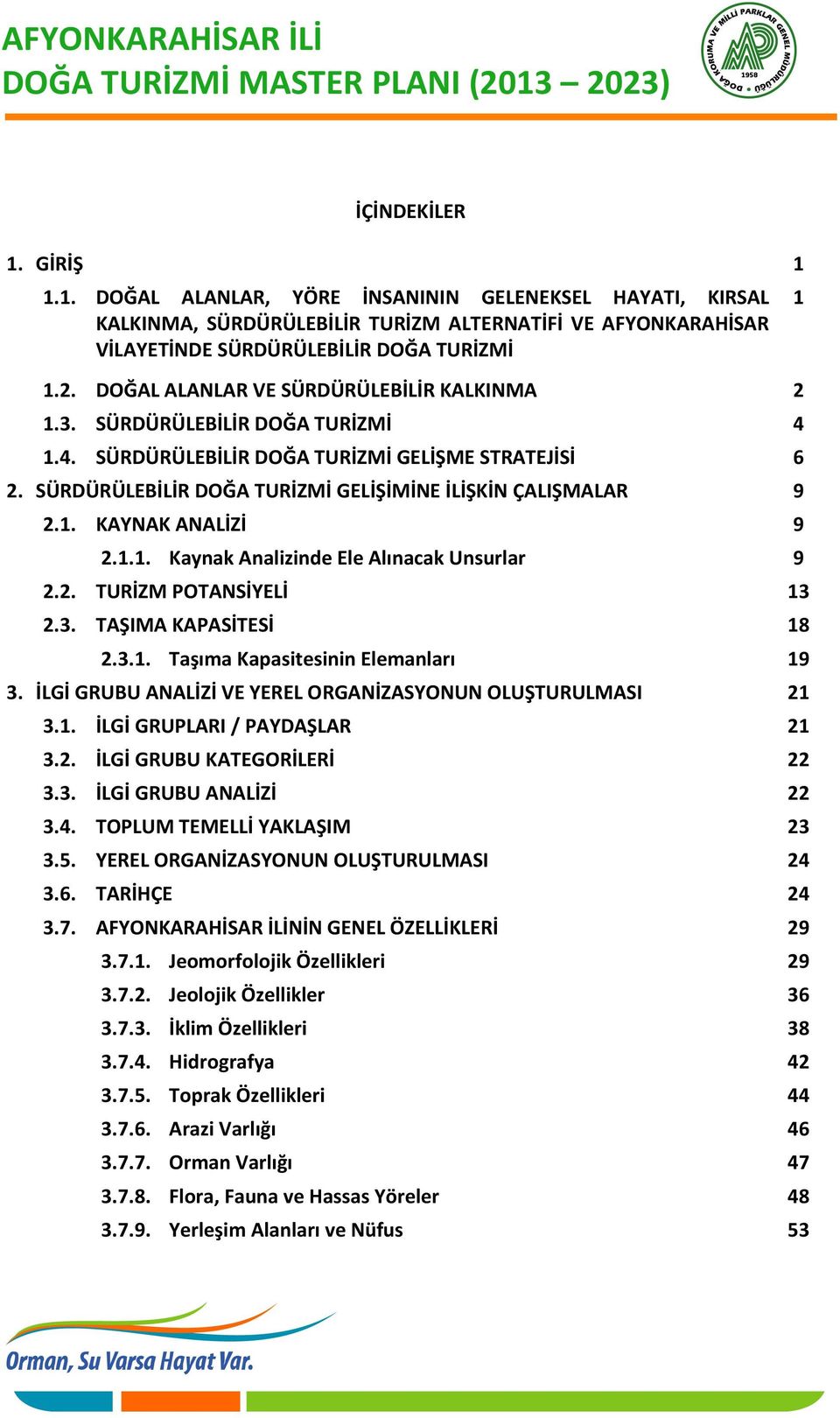 1.1. Kaynak Analizinde Ele Alınacak Unsurlar 9 2.2. TURİZM POTANSİYELİ 13 2.3. TAŞIMA KAPASİTESİ 18 2.3.1. Taşıma Kapasitesinin Elemanları 19 3.