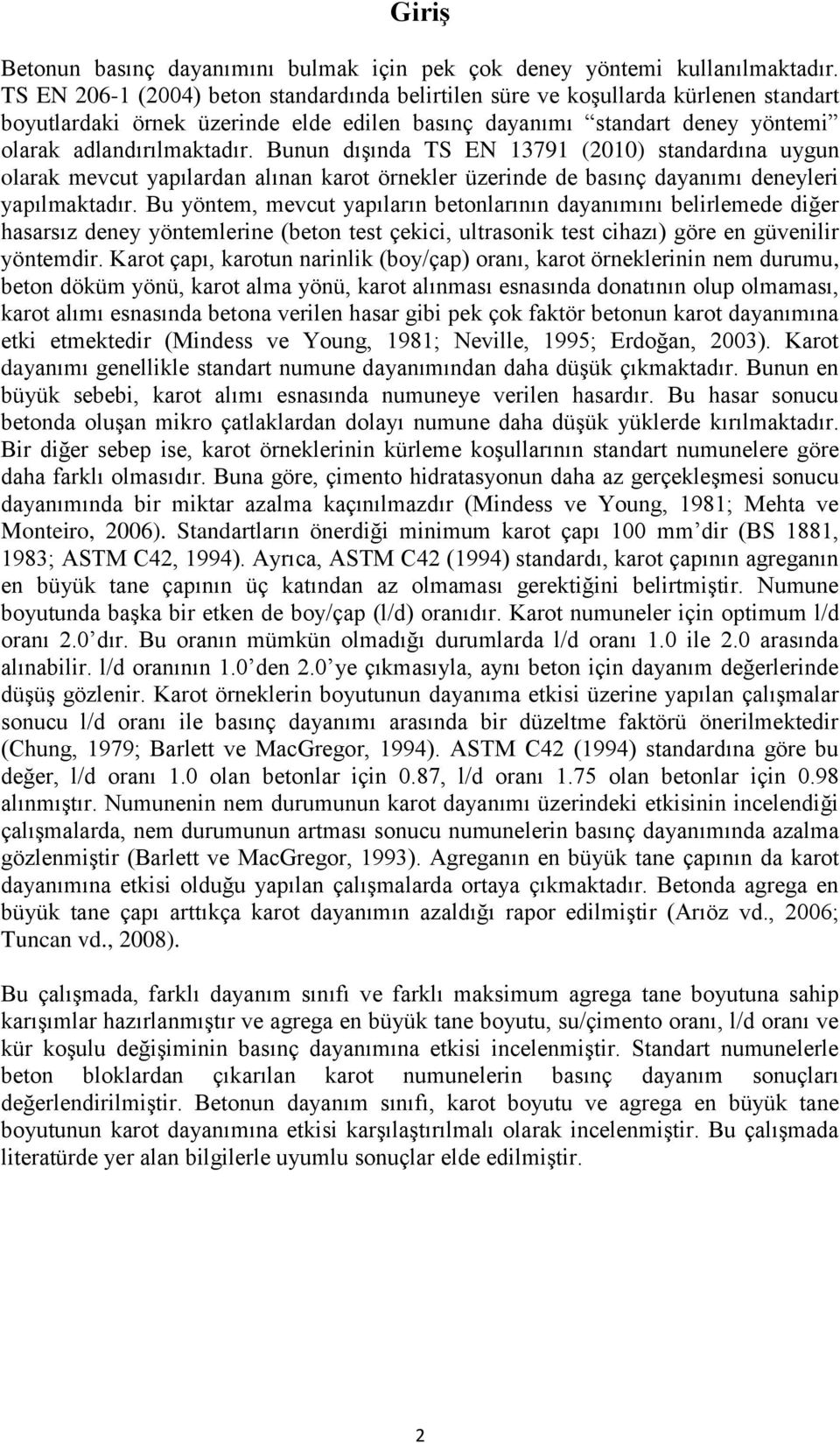 Bunun dışında TS EN 13791 (2010) standardına uygun olarak mevcut yapılardan alınan karot örnekler üzerinde de basınç dayanımı deneyleri yapılmaktadır.