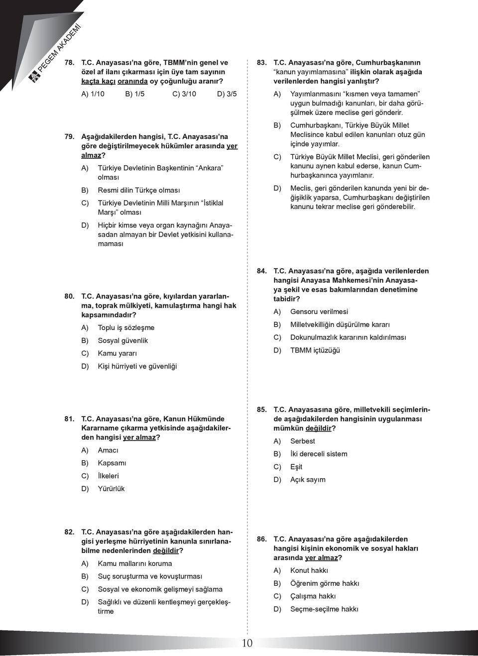 A) Türkiye Devletinin Başkentinin Ankara olması B) Resmi dilin Türkçe olması C) Türkiye Devletinin Milli Marşının İstiklal Marşı olması D) Hiçbir kimse veya organ kaynağını Anayasadan almayan bir