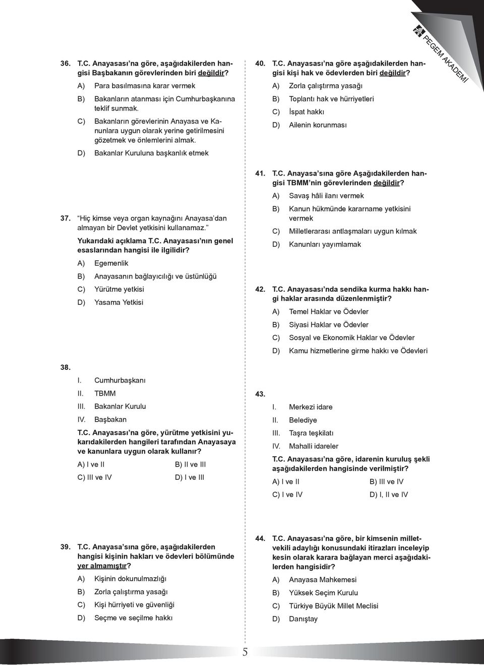 Hiç kimse veya organ kaynağını Anayasa dan almayan bir Devlet yetkisini kullanamaz. Yukarıdaki açıklama T.C. Anayasası nın genel esaslarından hangisi ile ilgilidir?