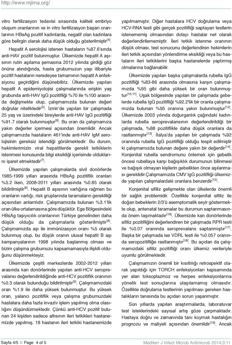 Ülkemizde hepatit A aşısının rutin aşılama şemasına 2012 yılında girdiği göz önüne alındığında, hasta grubumuzun yaşı itibariyle pozitif hastaların neredeyse tamamının hepatit A enfeksiyonu