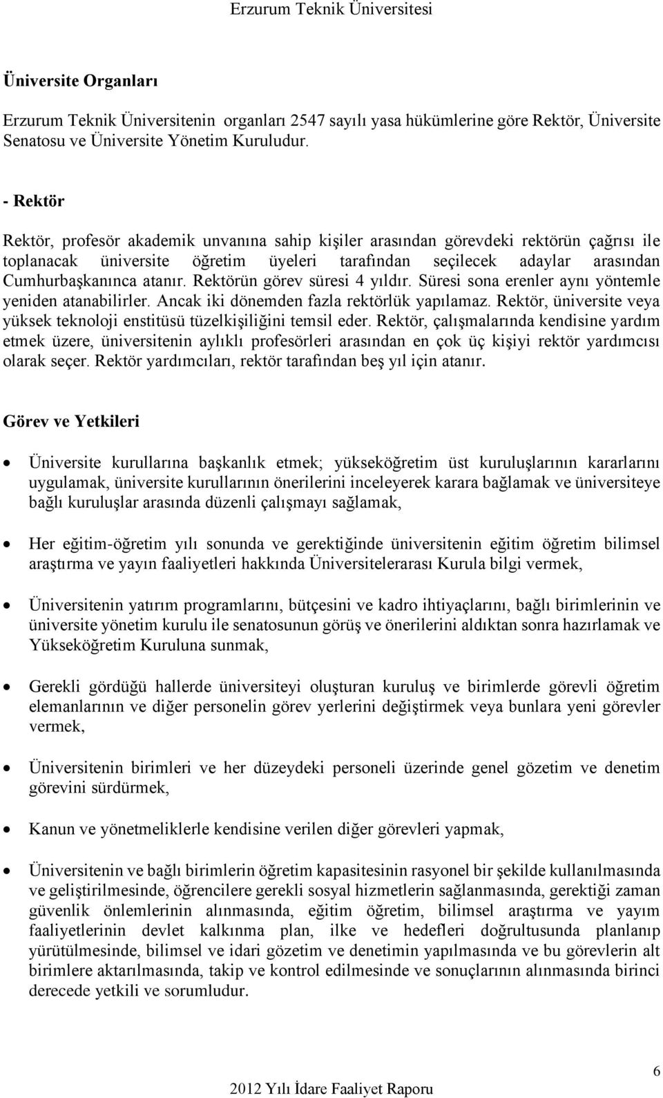 Rektörün görev süresi 4 yıldır. Süresi sona erenler aynı yöntemle yeniden atanabilirler. Ancak iki dönemden fazla rektörlük yapılamaz.