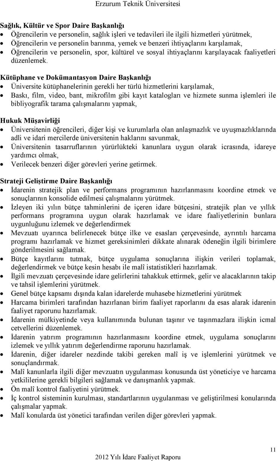 Kütüphane ve Dokümantasyon Daire Başkanlığı Üniversite kütüphanelerinin gerekli her türlü hizmetlerini karşılamak, Baskı, film, video, bant, mikrofilm gibi kayıt katalogları ve hizmete sunma